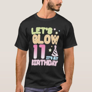 Let's Glow 11 Years Old It's My Birthday Happy Me T-Shirt