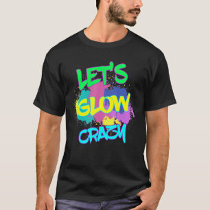 Let's Glow Crazy   Awesome Glow Party Birthday Par T-Shirt