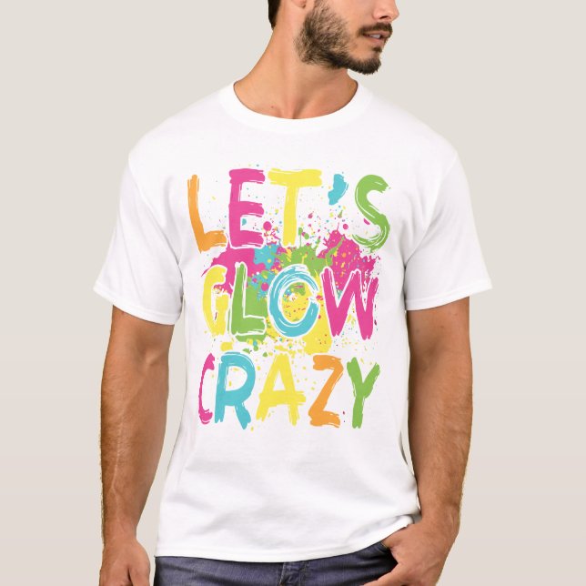 Let's Glow Crazy Funny Sarcastic T-Shirt (Front)