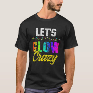 Let's Glow Crazy Glow Party For Women Men Kids Bir T-Shirt