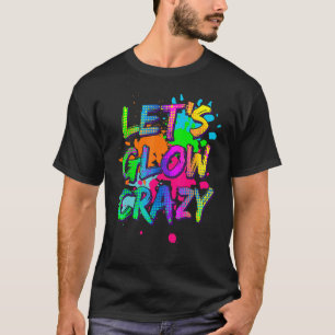 Let's Glow Crazy Glow Party Retro 80s Colors Party T-Shirt