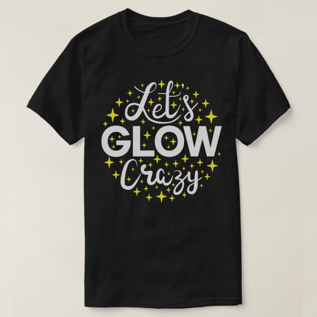 Lets Glow Crazy I T-Shirt (Design Front)