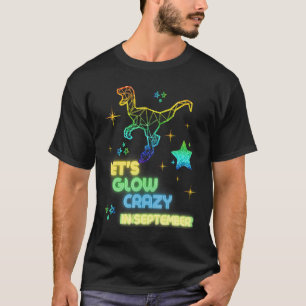 Let's Glow Crazy In September Party Cool Birthday T-Shirt