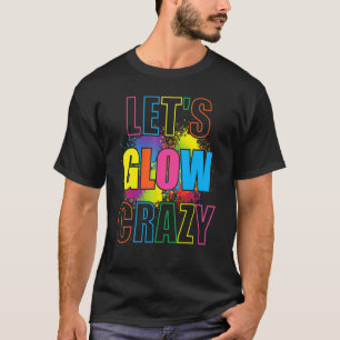 Lets Glow Crazy Paint Splatter Glow Party Birthday T-Shirt