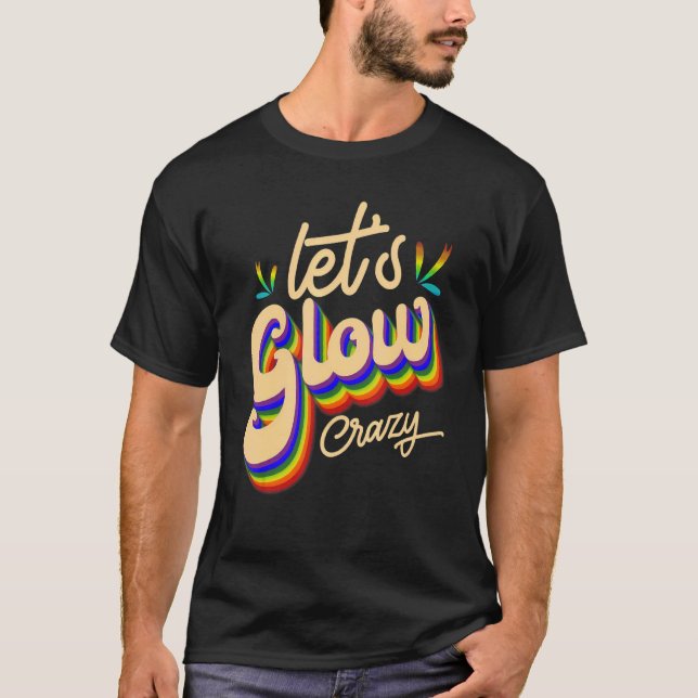 Lets Glow Crazy Party Outfit Retro Colourful Party T-Shirt (Front)