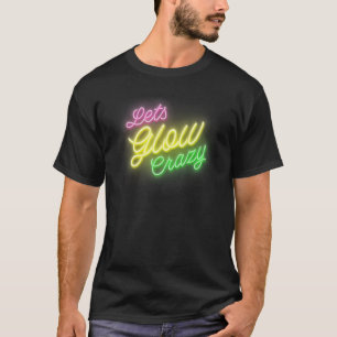 Lets Glow Crazy Party Retro 80s Rave Colour 1 T-Shirt
