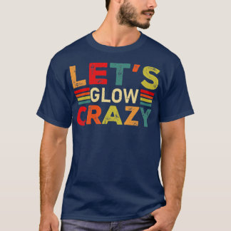 Lets Glow Crazy Party Retro Neon 80s Rave Color11 T-Shirt