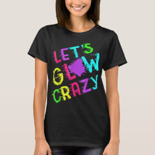 Lets Glow Crazy Party Retro Neon 80s Rave Colour  T-Shirt