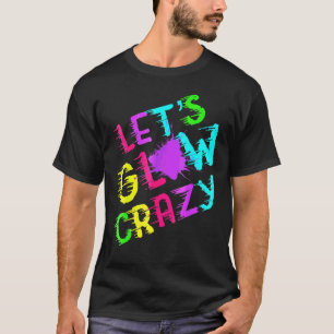 Lets Glow Crazy Party Retro Neon 80s Rave Colour T-Shirt