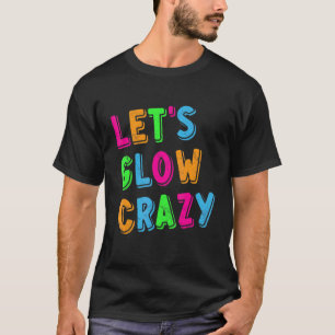 Let's Glow Crazy Party T-Shirt