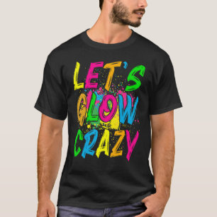 Let's Glow Crazy  Retro Colourful Party Outfits 1 T-Shirt