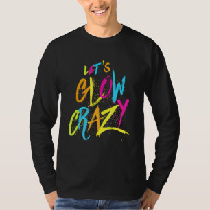 Lets Glow Crazy Retro Neon Party Fun Colourful Spr T-Shirt