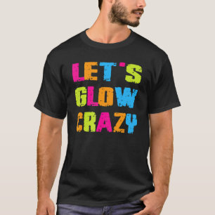 Let's Glow Crazy Shining Colourful Men Women Kids T-Shirt