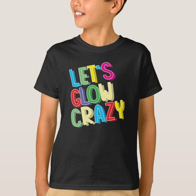 Let's Glow Crazy Shirt - Glow Birthday Party Cool (Front)