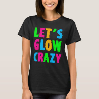 Let's Glow Crazy T-Shirt