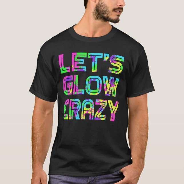 Let's Glow Crazy T Shirt Retro Neon Party Rave (Front)