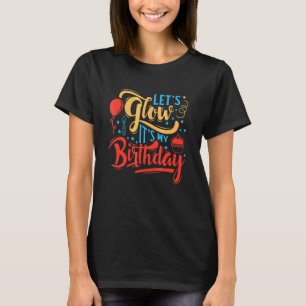 Let's Glow It's My Birthday  Colorful Party Appare T-Shirt