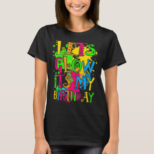 Let's Glow It's My Birthday Happy Bday  Colourful  T-Shirt