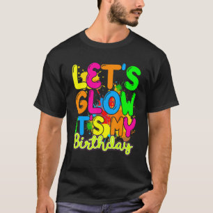 Let's Glow It's My Birthday Happy Bday  Colourful  T-Shirt