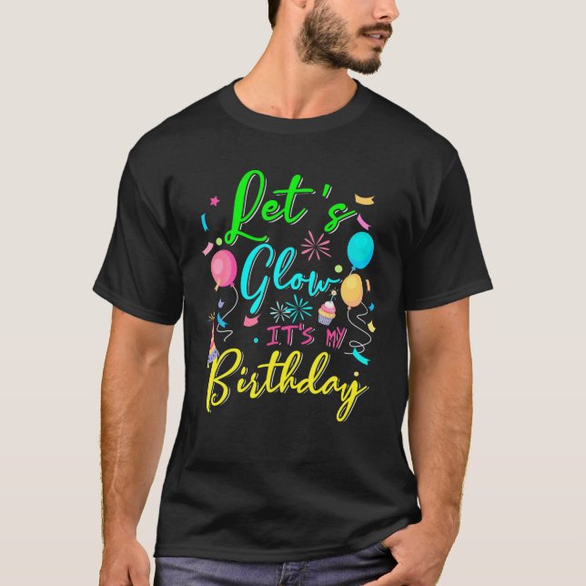 Let's Glow Party It's My Birthday Let's Glow Crazy T-Shirt (Front)