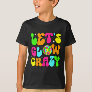 Lets Glowing Crazy In My Glowing Era Team Party Ma T-Shirt