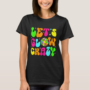 Lets Glowing Crazy In My Glowing Era Team Party Ma T-Shirt