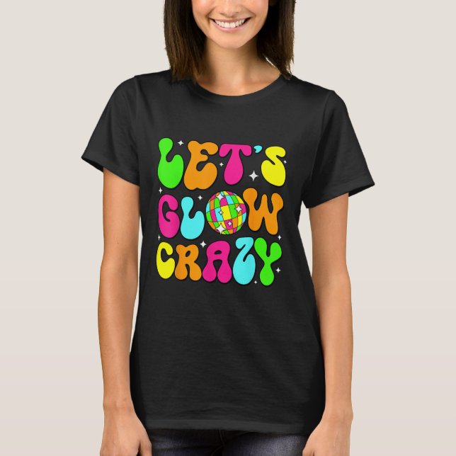 Lets Glowing Crazy In My Glowing Era Team Party Ma T-Shirt (Front)