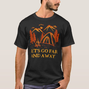 Let's Go Far and Away Camping Hiking Camper Hiker T-Shirt