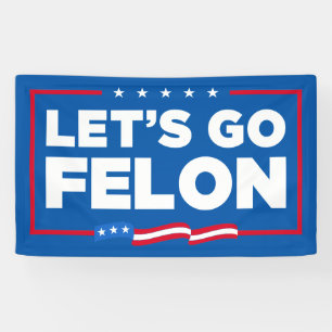 Let's Go Felon Anti-Trump Banner