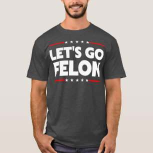 Lets Go Felon T-Shirt