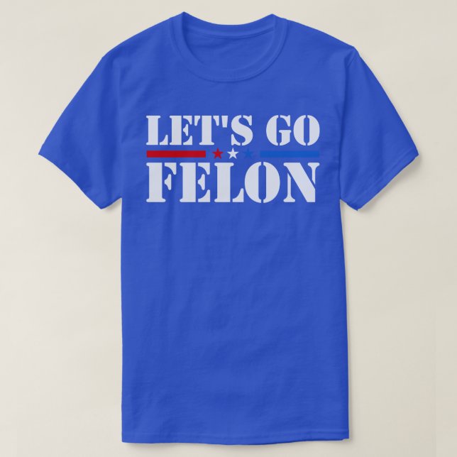 Lets go Felon Voting For The Convicted Felon Funny T-Shirt (Design Front)