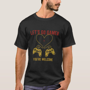 Let's Go Gamer You're Welcome Gamers For Mens & W T-Shirt