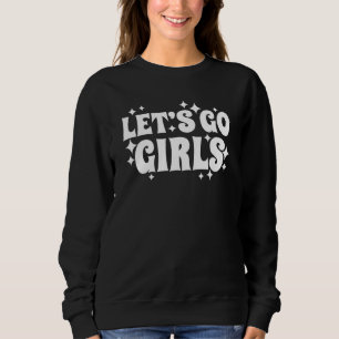 Let's Go Girls  Party  Bachelorette Party  Bridal  Sweatshirt