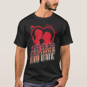 Let's Go On A Valentine's Day Date, February 14 Va T-Shirt