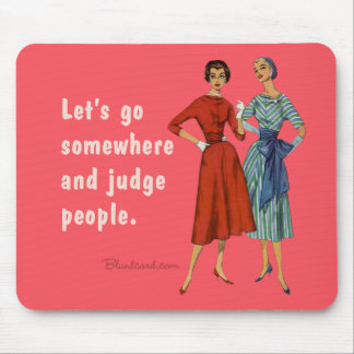 Let's go somewhere and judge people. mouse pad