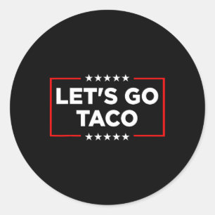 Let's Go Taco - Funny Patriotic Taco Trade Tariff  Classic Round Sticker