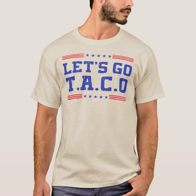 Let's Go Taco! Funny T.A.C.O Trump Always Chickens T-Shirt (Front)
