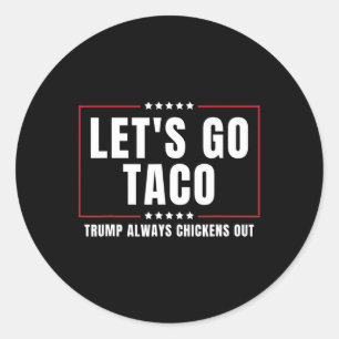 Let's Go Taco Funny Taco Trump Always Chickens Out Classic Round Sticker