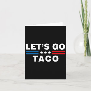 Let's Go Taco Funny Taco Trump T.a.c.o Funny Polit Card