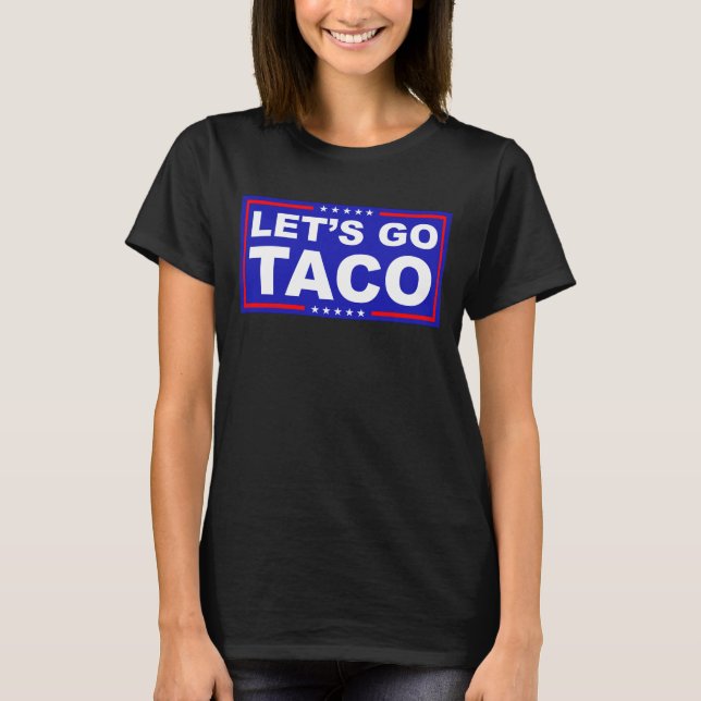 Let's Go Taco Political Humour T-Shirt (Front)