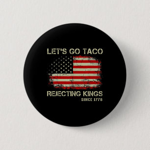 Let's Go Taco Rejecting Kings Since 1776 American  2 Inch Round Button