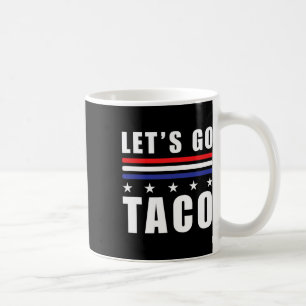 Let's Go Taco T.a.c.o Always Chickens Anti-trump H Coffee Mug