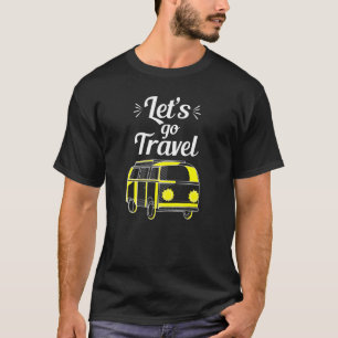 Lets Go Travel Lets Go For A Drive Lets Go For A W T-Shirt