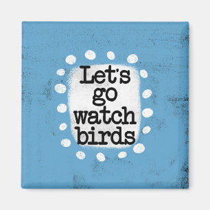 Let's Go Watch Birds Refrigerator Magnet