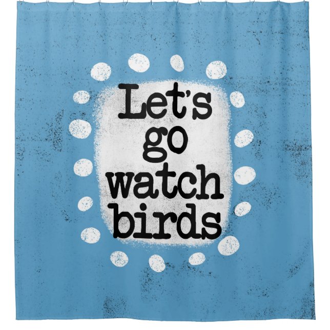 Let's Go Watch Birds Shower Curtain (Front)