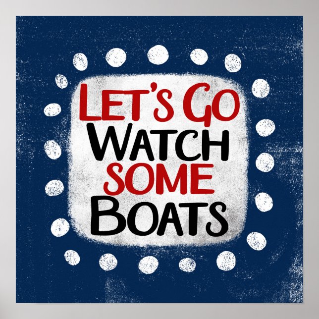 Let's Go Watch Boats Poster Wall Art (Front)