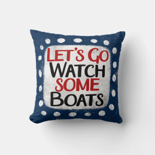 Let's Go Watch Boats Throw Pillow