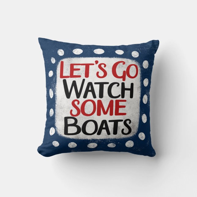 Let's Go Watch Boats Throw Pillow (Front)