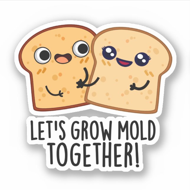 Let's Grow Mould Together Funny Bread Pun  (Front)