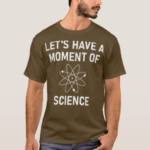 Lets Have A Moment Of Science, Funny, Jokes, Sarca T-Shirt